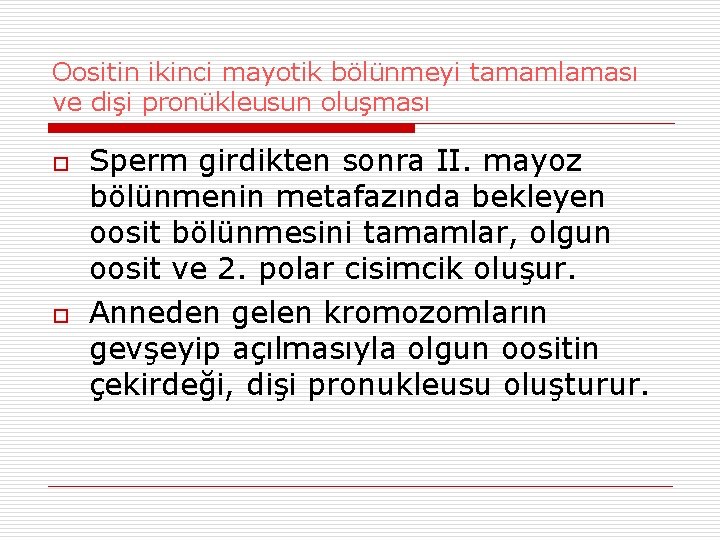Oositin ikinci mayotik bölünmeyi tamamlaması ve dişi pronükleusun oluşması o o Sperm girdikten sonra Oositin ikinci mayotik bölünmeyi tamamlaması ve dişi pronükleusun oluşması o o Sperm girdikten sonra