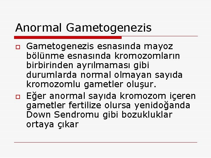Anormal Gametogenezis o o Gametogenezis esnasında mayoz bölünme esnasında kromozomların birbirinden ayrılmaması gibi durumlarda Anormal Gametogenezis o o Gametogenezis esnasında mayoz bölünme esnasında kromozomların birbirinden ayrılmaması gibi durumlarda