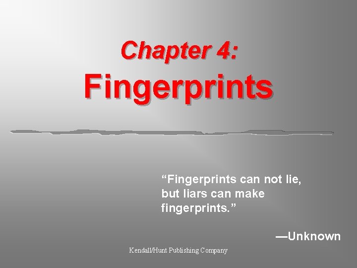 Chapter 4: Fingerprints “Fingerprints can not lie, but liars can make fingerprints. ” —Unknown