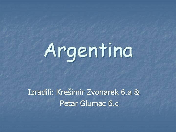 Argentina Izradili: Krešimir Zvonarek 6. a & Petar Glumac 6. c 