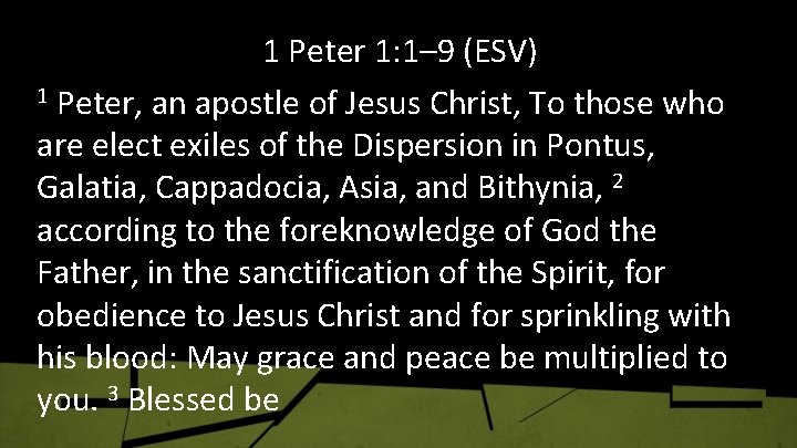 1 Peter 1: 1– 9 (ESV) 1 Peter, an apostle of Jesus Christ, To