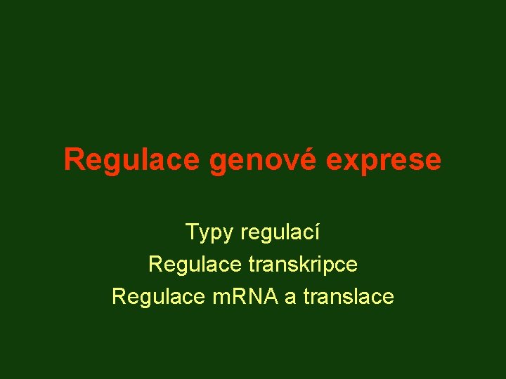 Regulace genové exprese Typy regulací Regulace transkripce Regulace m. RNA a translace 
