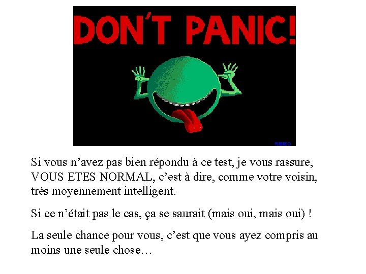 Si vous n’avez pas bien répondu à ce test, je vous rassure, VOUS ETES