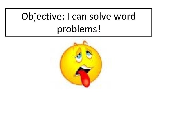 Objective: I can solve word problems! 