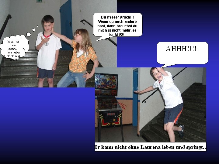 Du mieser Arsch!!! Wenn du noch andere hast, dann brauchst du mich ja nicht