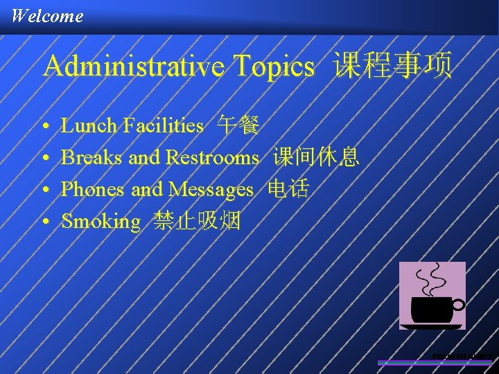 Welcome Administrative Topics 课程事项 • • Lunch Facilities 午餐 Breaks and Restrooms 课间休息 Phones