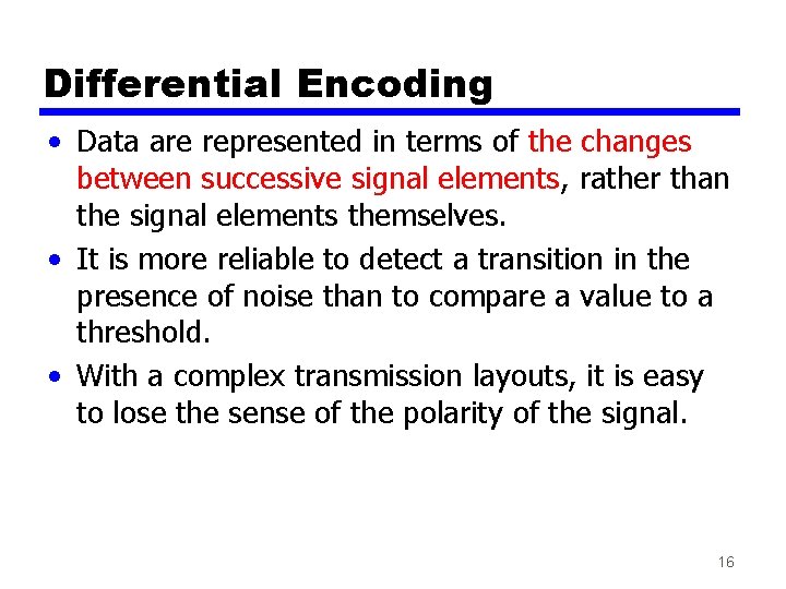 Differential Encoding • Data are represented in terms of the changes between successive signal