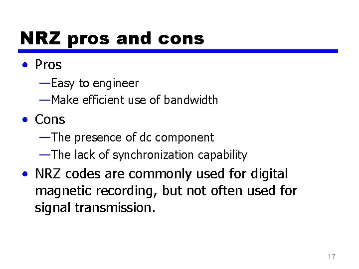 NRZ pros and cons • Pros —Easy to engineer —Make efficient use of bandwidth