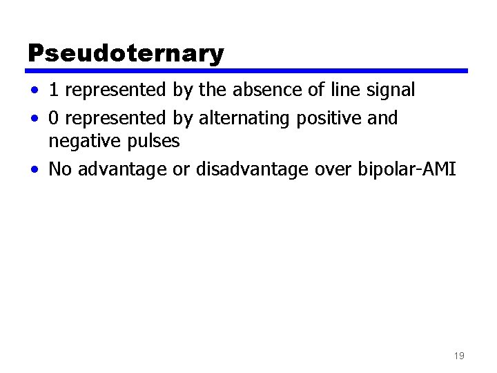 Pseudoternary • 1 represented by the absence of line signal • 0 represented by