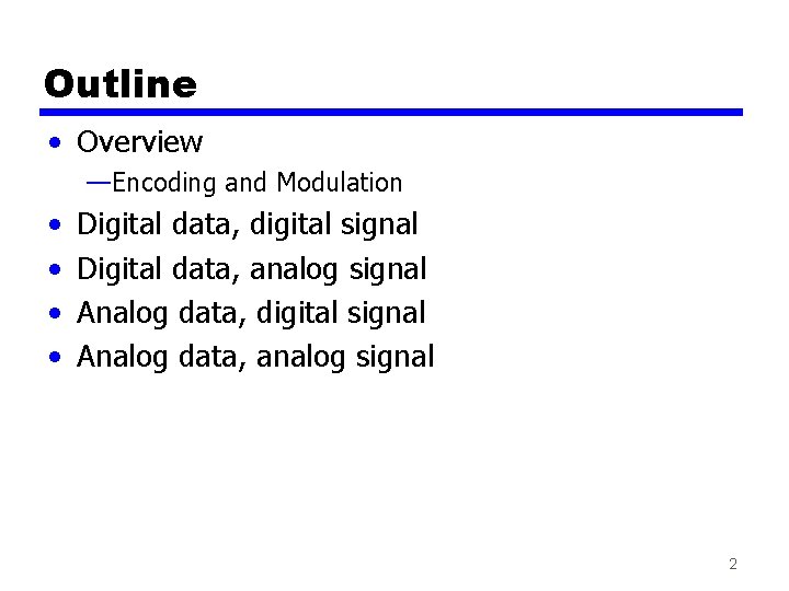 Outline • Overview —Encoding and Modulation • • Digital data, digital signal Digital data,