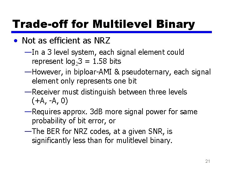 Trade-off for Multilevel Binary • Not as efficient as NRZ —In a 3 level