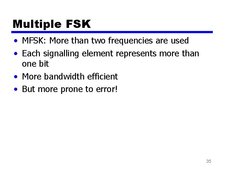 Multiple FSK • MFSK: More than two frequencies are used • Each signalling element