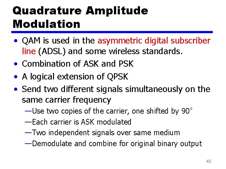 Quadrature Amplitude Modulation • QAM is used in the asymmetric digital subscriber line (ADSL)