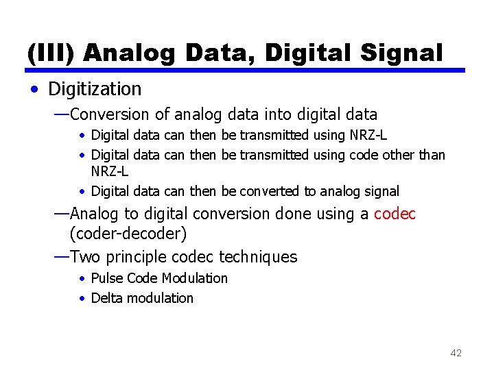 (III) Analog Data, Digital Signal • Digitization —Conversion of analog data into digital data