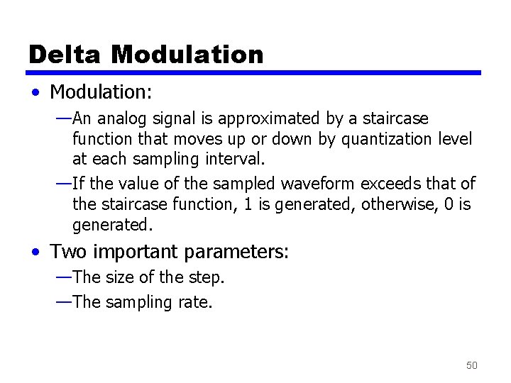 Delta Modulation • Modulation: —An analog signal is approximated by a staircase function that