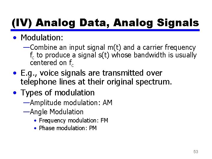 (IV) Analog Data, Analog Signals • Modulation: —Combine an input signal m(t) and a