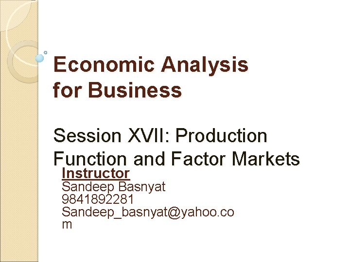 Economic Analysis for Business Session XVII: Production Function and Factor Markets Instructor Sandeep Basnyat