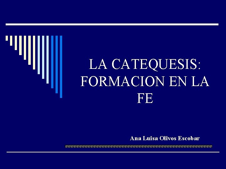 LA CATEQUESIS: FORMACION EN LA FE Ana Luisa Olivos Escobar 
