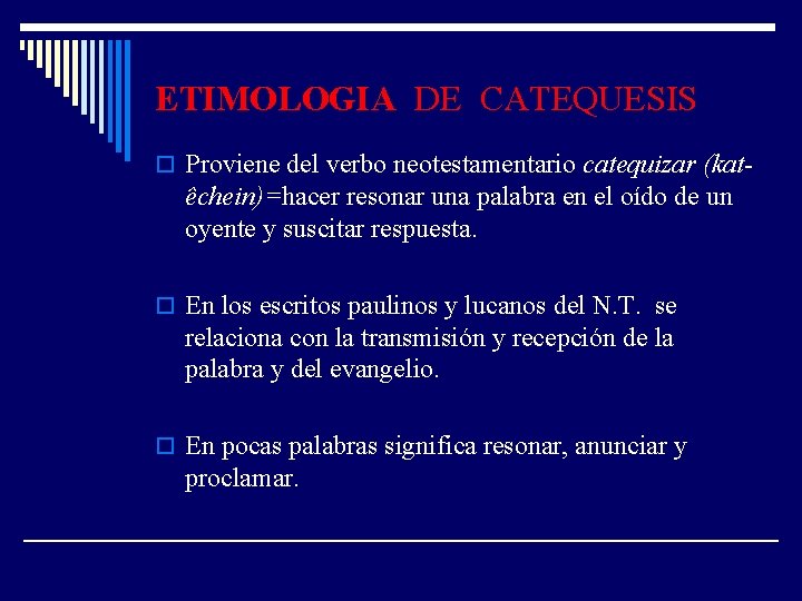 ETIMOLOGIA DE CATEQUESIS o Proviene del verbo neotestamentario catequizar (kat- êchein)=hacer resonar una palabra