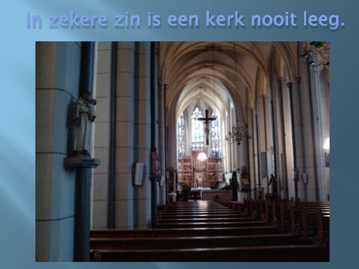 In zekere zin is een kerk nooit leeg. 