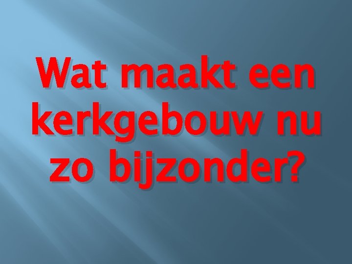 Wat maakt een kerkgebouw nu zo bijzonder? 