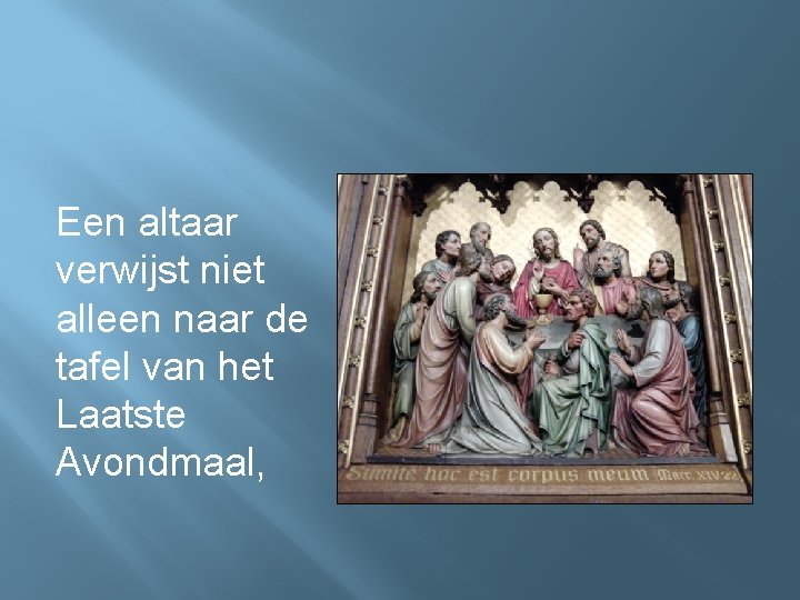 Een altaar verwijst niet alleen naar de tafel van het Laatste Avondmaal, 