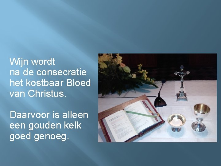 Wijn wordt na de consecratie het kostbaar Bloed van Christus. Daarvoor is alleen gouden