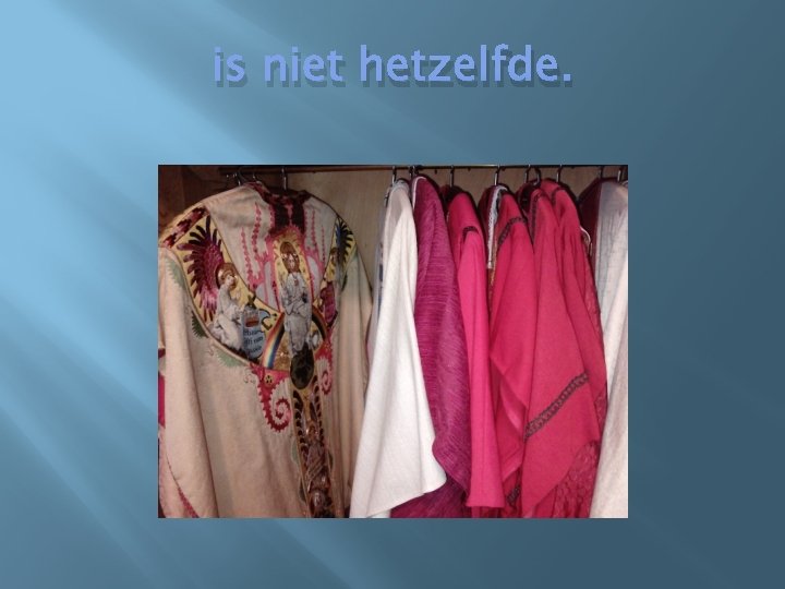 is niet hetzelfde. 