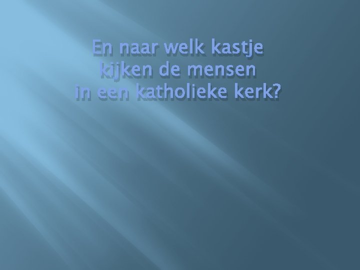 En naar welk kastje kijken de mensen in een katholieke kerk? 