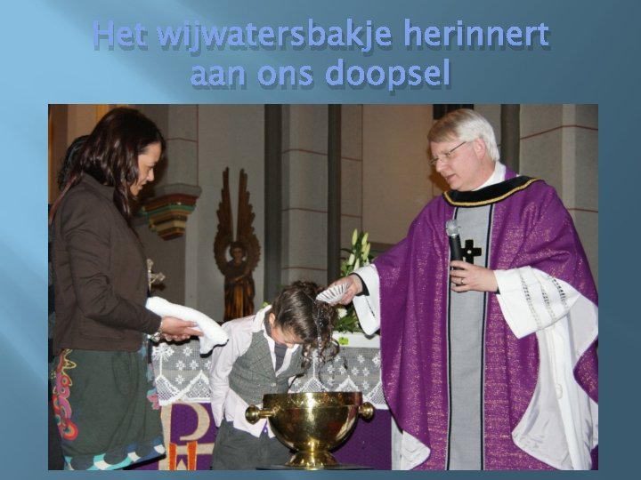 Het wijwatersbakje herinnert aan ons doopsel 