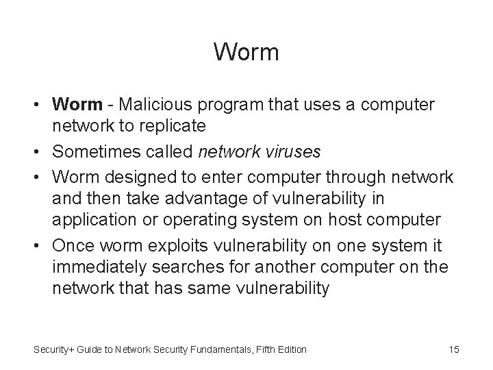 Worm • Worm - Malicious program that uses a computer network to replicate •
