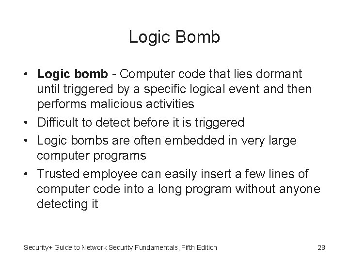 Logic Bomb • Logic bomb - Computer code that lies dormant until triggered by