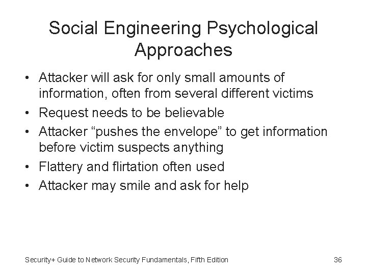 Social Engineering Psychological Approaches • Attacker will ask for only small amounts of information,
