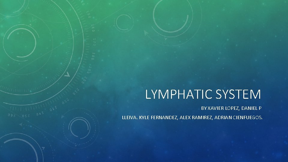 LYMPHATIC SYSTEM BY XAVIER LOPEZ, DANIEL P LLEIVA. KYLE FERNANDEZ, ALEX RAMIREZ, ADRIAN CIENFUEGOS.