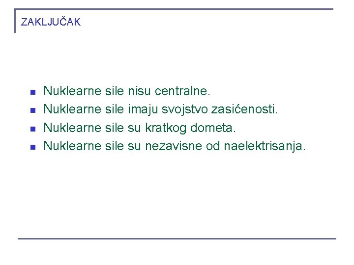 ZAKLJUČAK n n Nuklearne sile nisu centralne. Nuklearne sile imaju svojstvo zasićenosti. Nuklearne sile