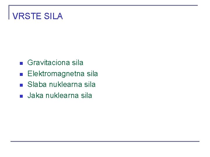 VRSTE SILA n n Gravitaciona sila Elektromagnetna sila Slaba nuklearna sila Jaka nuklearna sila