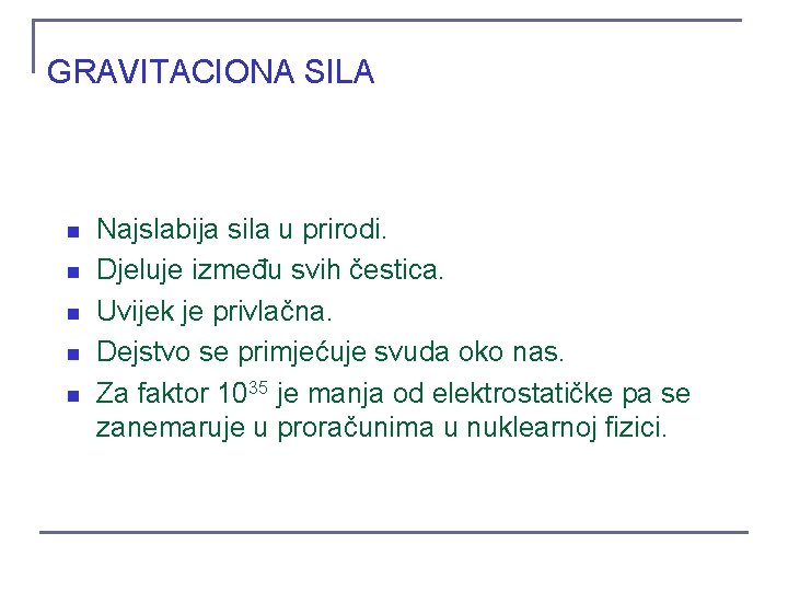 GRAVITACIONA SILA n n n Najslabija sila u prirodi. Djeluje između svih čestica. Uvijek