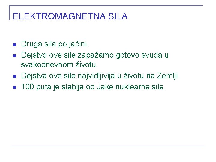 ELEKTROMAGNETNA SILA n n Druga sila po jačini. Dejstvo ove sile zapažamo gotovo svuda