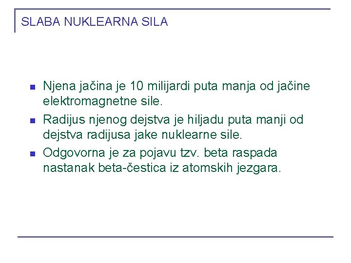 SLABA NUKLEARNA SILA n n n Njena jačina je 10 milijardi puta manja od SLABA NUKLEARNA SILA n n n Njena jačina je 10 milijardi puta manja od