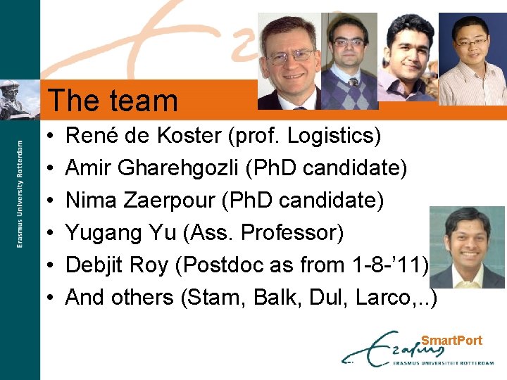 The team • • • René de Koster (prof. Logistics) Amir Gharehgozli (Ph. D