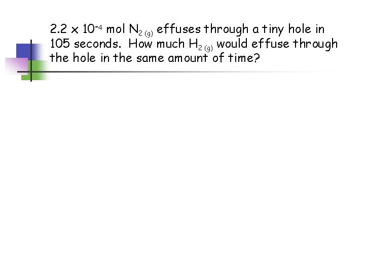 2. 2 x 10 -4 mol N 2 (g) effuses through a tiny hole