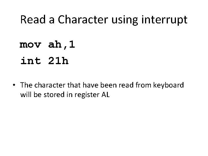 Read a Character using interrupt mov ah, 1 int 21 h • The character