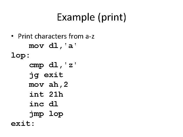 Example (print) • Print characters from a-z mov dl, 'a' lop: cmp dl, 'z'