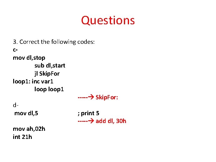 Questions 3. Correct the following codes: cmov dl, stop sub dl, start jl Skip.