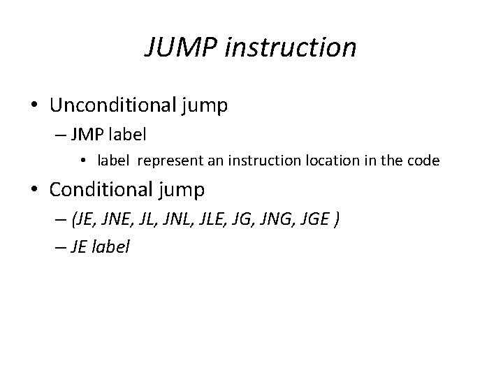 JUMP instruction • Unconditional jump – JMP label • label represent an instruction location