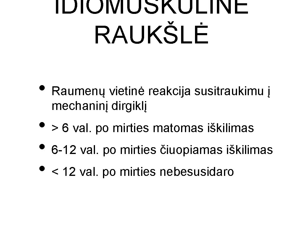 IDIOMUSKULINĖ RAUKŠLĖ • Raumenų vietinė reakcija susitraukimu į mechaninį dirgiklį • > 6 val.