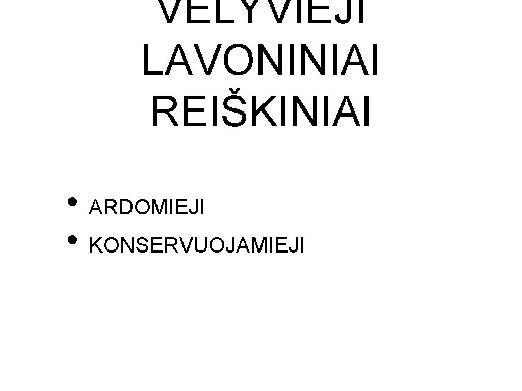 VĖLYVIEJI LAVONINIAI REIŠKINIAI • ARDOMIEJI • KONSERVUOJAMIEJI 