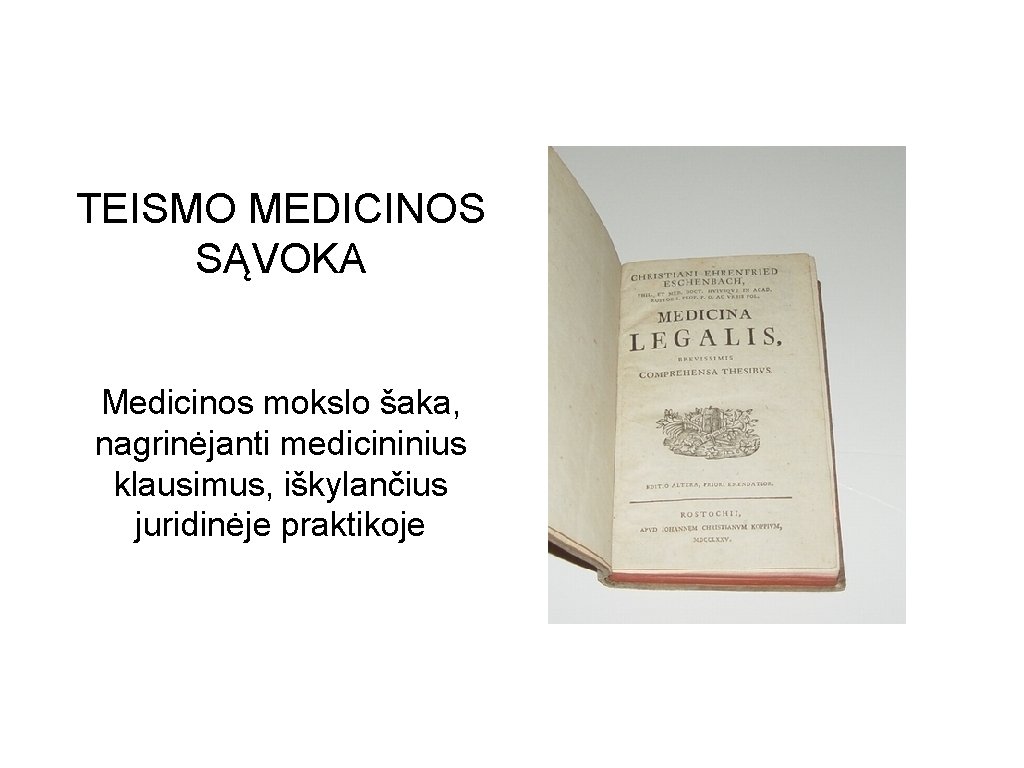 TEISMO MEDICINOS SĄVOKA Medicinos mokslo šaka, nagrinėjanti medicininius klausimus, iškylančius juridinėje praktikoje 