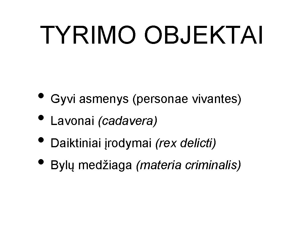 TYRIMO OBJEKTAI • Gyvi asmenys (personae vivantes) • Lavonai (cadavera) • Daiktiniai įrodymai (rex TYRIMO OBJEKTAI • Gyvi asmenys (personae vivantes) • Lavonai (cadavera) • Daiktiniai įrodymai (rex