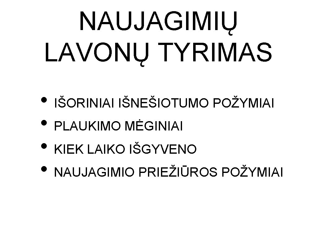 NAUJAGIMIŲ LAVONŲ TYRIMAS • IŠORINIAI IŠNEŠIOTUMO POŽYMIAI • PLAUKIMO MĖGINIAI • KIEK LAIKO IŠGYVENO NAUJAGIMIŲ LAVONŲ TYRIMAS • IŠORINIAI IŠNEŠIOTUMO POŽYMIAI • PLAUKIMO MĖGINIAI • KIEK LAIKO IŠGYVENO